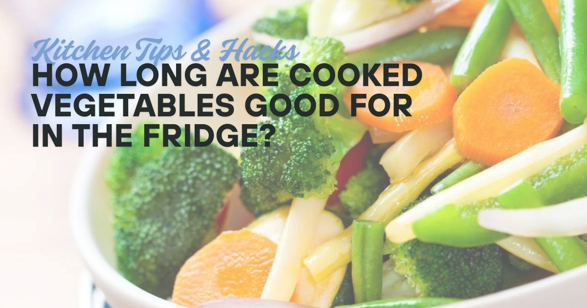 How Long Are Cooked Vegetables Good For in the Fridge? - Deliciously Rushed